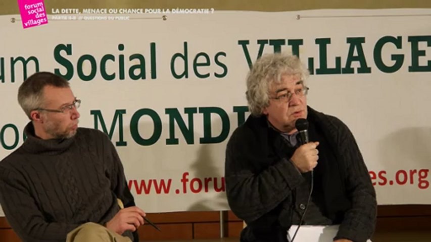 LA DETTE, MENACE OU CHANCE POUR LA DEMOCRATIE? QUESTIONS DU PUBLIC- PARTIE II / II -  Forum Social des Villages