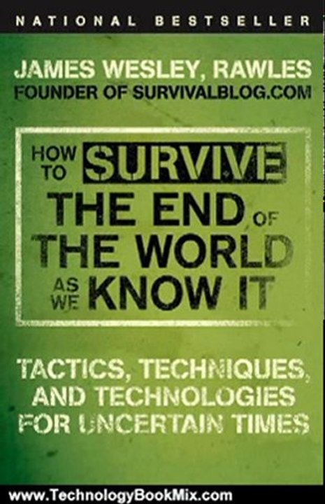 Technology Book Review: How to Survive the End of the World as We Know It: Tactics, Techniques, and Technologies for Uncertain Times by James Wesley Rawles