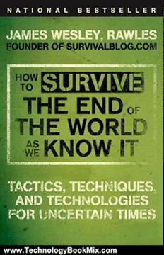 Technology Book Review: How to Survive the End of the World as We Know It: Tactics, Techniques, and Technologies for Uncertain Times by James Wesley Rawles