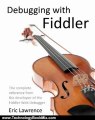 Technology Book Review: Debugging with Fiddler: The complete reference from the creator of the Fiddler Web Debugger by Eric Lawrence