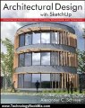 Technology Book Review: Architectural Design with SketchUp: Component-Based Modeling, Plugins, Rendering, and Scripting by Alexander Schreyer