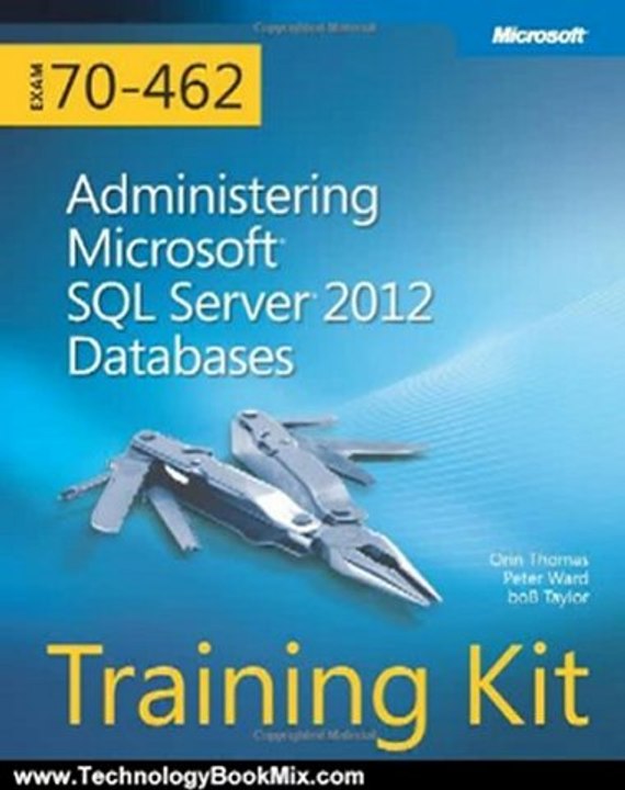 Technology Book Review: Training Kit (Exam 70-462): Administering Microsoft SQL Server 2012 Databases by Orin Thomas, Peter Ward, boB Taylor