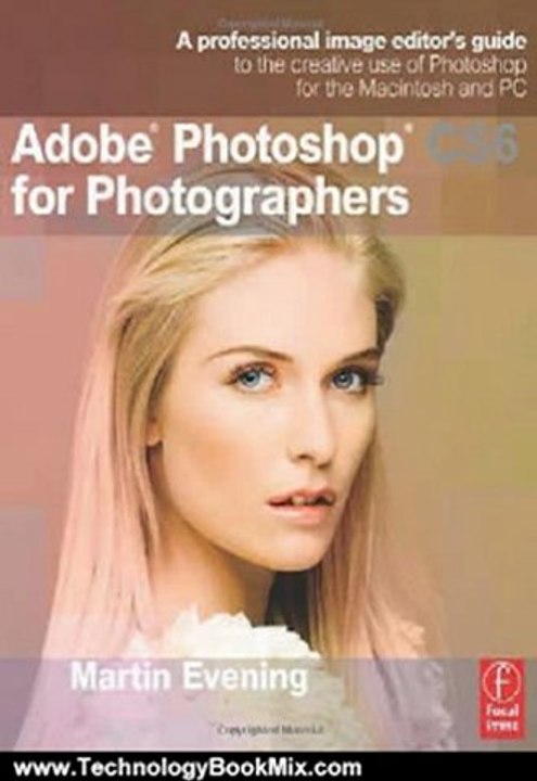 Technology Book Review: Adobe Photoshop CS6 for Photographers: A professional image editor's guide to the creative use of Photoshop for the Macintosh and PC by Martin Evening