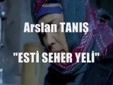 Arslan TANIŞ--ESTİ SEHER YELLERİ