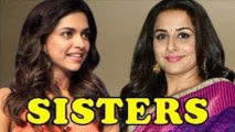Deepika Padukone & Vidya Balan are SISTERS!