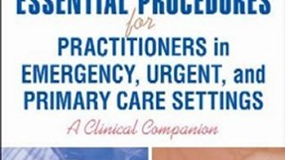 Medicine Book Review: Essential Procedures for Practitioners in Emergency, Urgent, and Primary Care Settings: A Clinical Companion by Theresa M. Campo DNP RN NP-C, Keith Lafferty MD