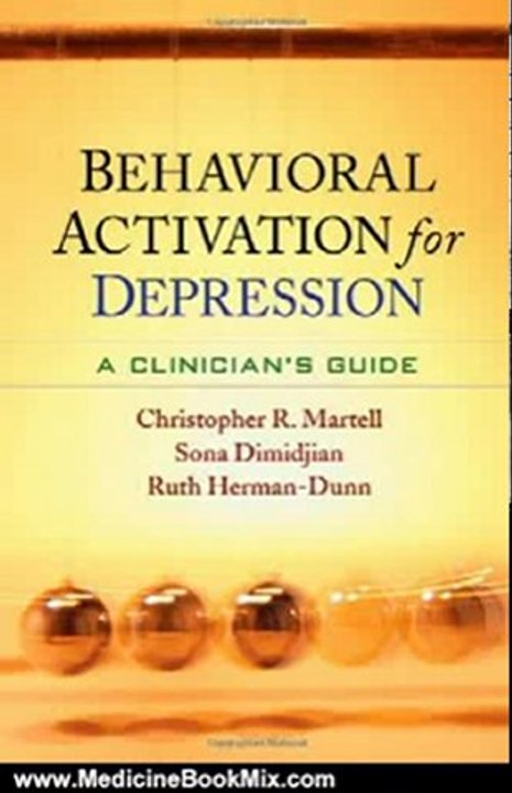 Medicine Book Review: Behavioral Activation for Depression: A Clinician's Guide by Christopher R. Martell PhD, Sona Dimidjian PhD, Ruth Herman-Dunn PhD, Peter M. Lewinsohn Phd