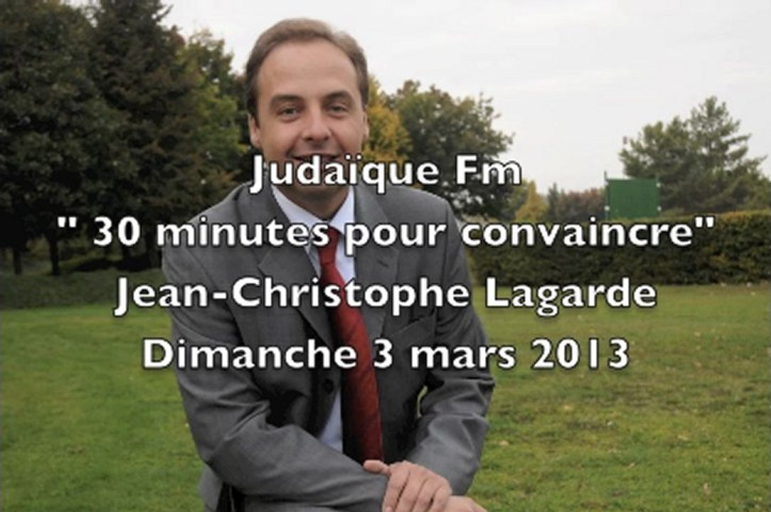 3 mars 2013, Jean-Christophe Lagarde, Judaïque FM  "30 minutes pour convaincre"