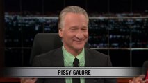 Real Time with Bill Maher: New Rule - Pissy Galore