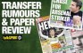 Transfer rumours and paper review with Tom Hopkinson – Wednesday, March 6