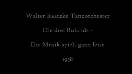 Walter Raatzke Tanzorchester mit Die drei Rulands - Die Musik spielt ganz leise 1936