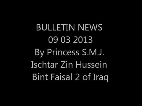 BULLETIN NEWS 09 03 2013 From Princess SMJ Ischtar Zin Hussein Bint Faisal 2 Of Iraq