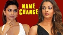 Deepika Padukone & Aishwarya Rai Bachchan NAME CHANGE