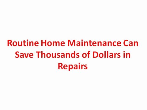 Routine Home Maintenance Can Save Thousands of Dollars in Repairs