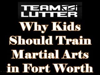 Why Kids Should Train Martial Arts in Fort Worth