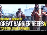 GREAT BARRIER REEFS - YOU GOTTA CHEER UP DEBBIE (BalconyTV)