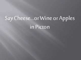 Say Cheese...or Wine or Apples in Picton