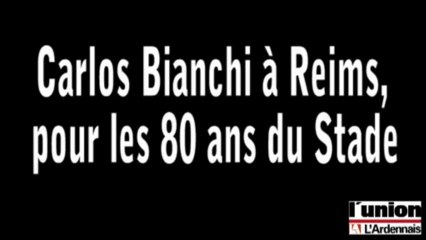 Carlos Bianchi de retour à Reims pour les 80 ans du Stade