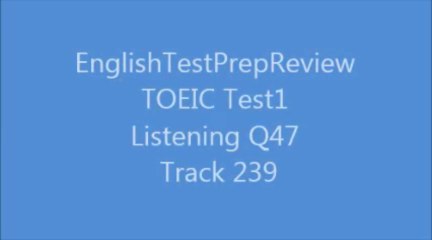 Toeic Listening Q47 Track 239