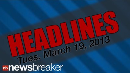 HEADLINES: March 19, 2013 | NewsBreaker | OraTv