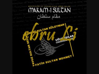 Uğur Işılak -- Makam-ı Sultan - Bin Türlü Derdim Vardir