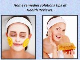Home remedies solutions tips at Healthy Reviews.