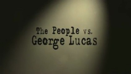 The People vs George Lucas - Alexandre O. Philippe