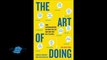 The Art of Doing How Superachievers Do What They Do and How They Do It So Well