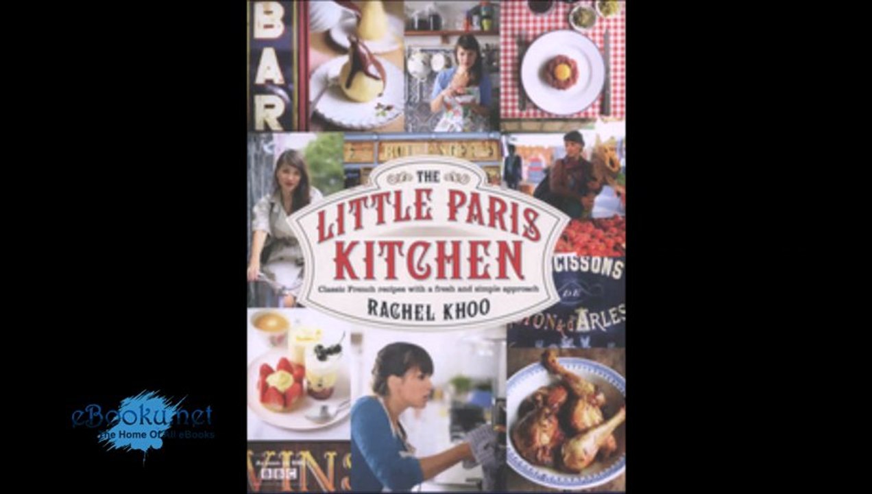 The Little Paris Kitchen 120 Simple But Classic French Recipes by Rachel Khoo