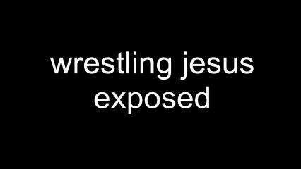 Wrestling Jesus Exposed