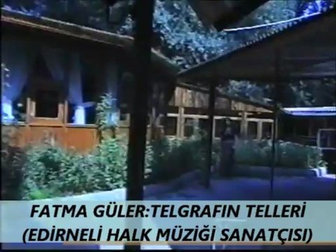 FATMA GÜLER:TELGRAFIN TELLERİ (EDİRNELİ HALK MÜZİĞİ SANATÇISI)