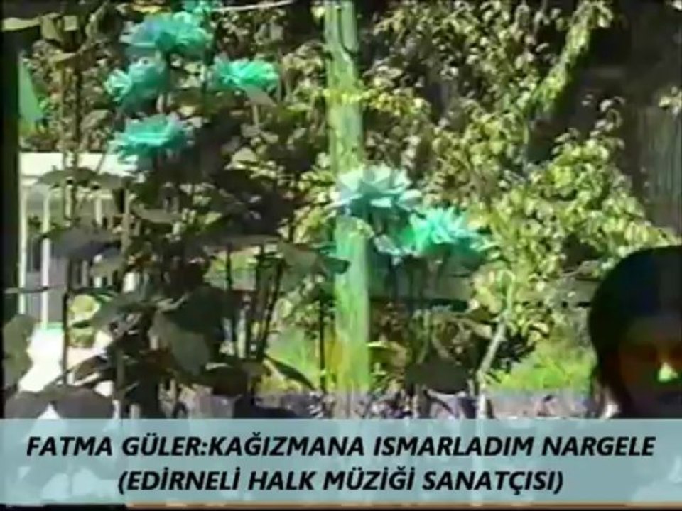 FATMA GÜLER:KAĞIZMANA ISMARLADIM NARGELE (EDİRNELİ HALK MÜZİĞİ SANATÇISI)