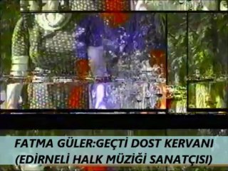 FATMA GÜLER:GEÇTİ DOST KERVANI (EDİRNELİ HALK MÜZİĞİ SANATÇISI)