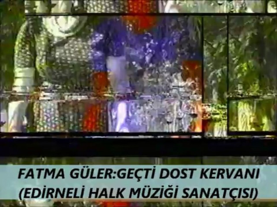 FATMA GÜLER:GEÇTİ DOST KERVANI (EDİRNELİ HALK MÜZİĞİ SANATÇISI)