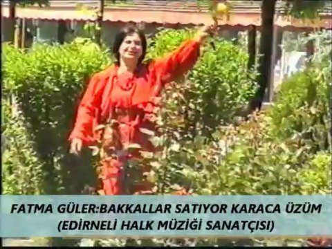 FATMA GÜLER:BAKKALLAR SATIYOR KARACA ÜZÜM (EDİRNELİ HALK MÜZİĞİ SANATÇISI)