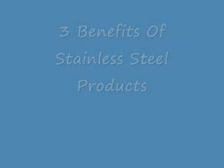 3 Benefits of Stainless Steel In Products