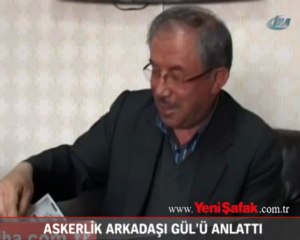 Askerlik arkadaşı, Gül'ü anlattı