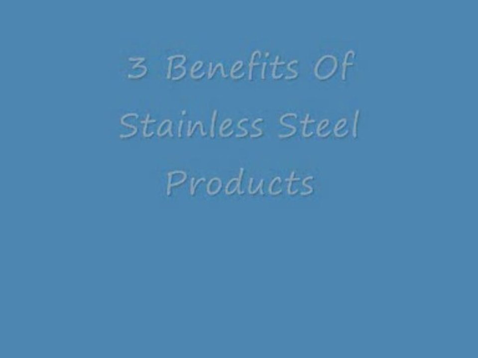 3 Benefits of Stainless Steel In Products