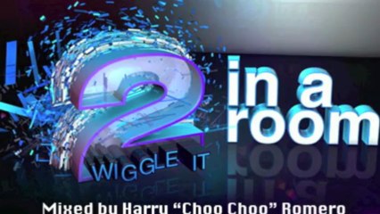 2 in a Room - Wiggle It - Harry "Choo Choo" Romero Mix