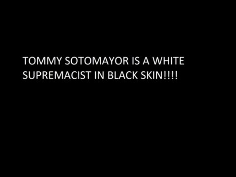 TOMMY SOTOMAYOR IS A WHITE SUPREMACIST IN BLACK SKIN!!!