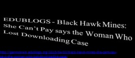 EDUBLOGS - Black Hawk Mines - She Cant Pay says the Woman Who Lost Downloading Case