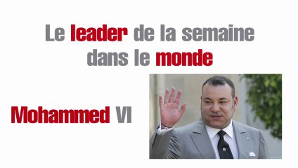 Le leader de la semaine dans le monde : Mohammed VI