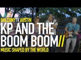 KP AND THE BOOM BOOM - THE WORLD IS ON HIS SHOULDERS (BalconyTV)