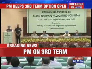 "Not ruling out third term" - Prime Minister Manmohan Singh