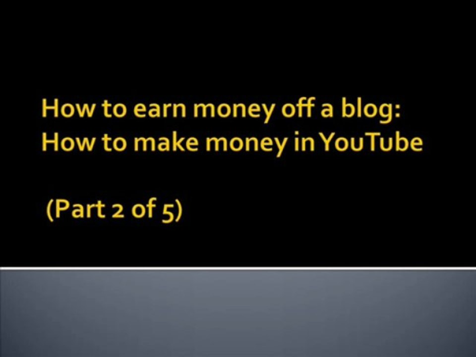 How to make money online off a blog-make money in YouTube part 2