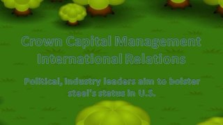 Crown Capital Management International Relations Political, industry leaders aim to bolster steel's status in U.S