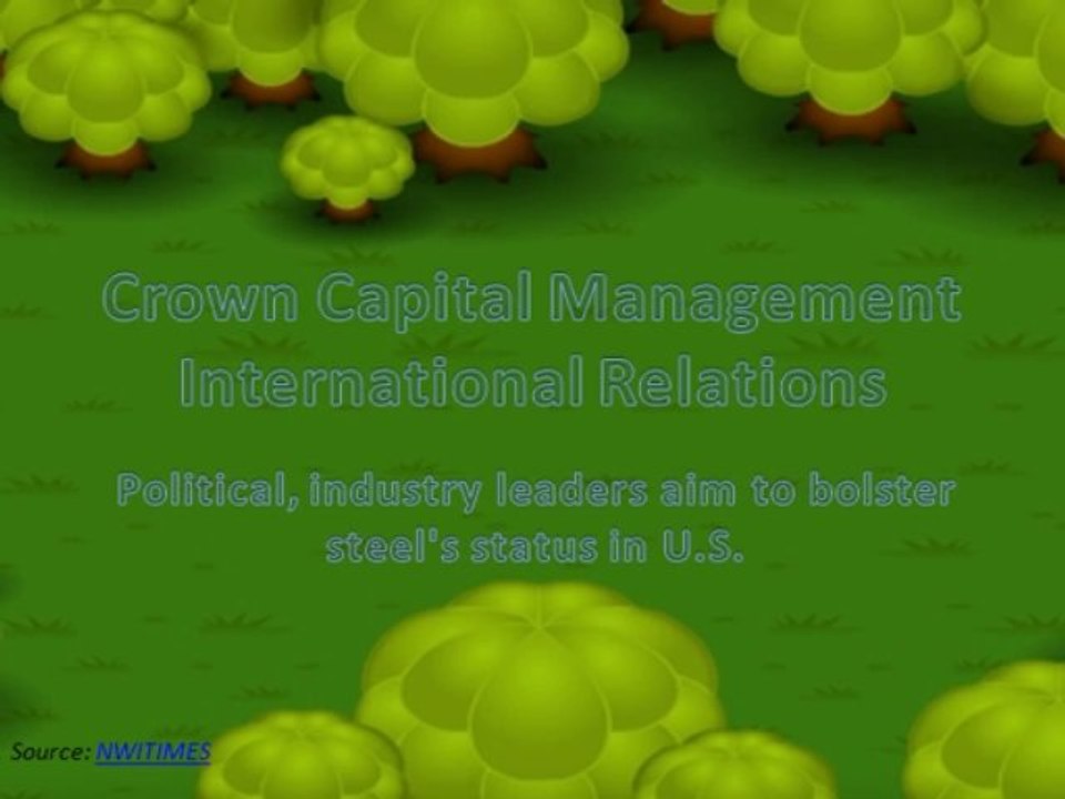 Crown Capital Management International Relations Political, industry leaders aim to bolster steel's status in U.S
