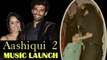 Aditya Roy Kapur & Shraddha Kapoor get COZY at Aashiqui 2 Music Launch