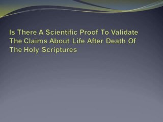 Is There A Scientific Proof To Validate The Claims About Life After Death Of The Holy Scriptures