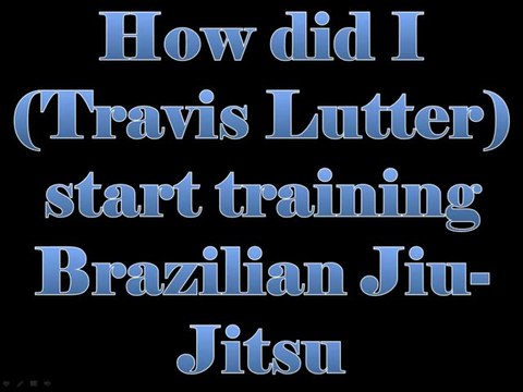 How did I (Travis Lutter) start training Brazilian Jiu-Jitsu
